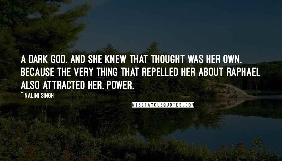 Nalini Singh Quotes: A dark god. And she knew that thought was her own. Because the very thing that repelled her about Raphael also attracted her. Power.