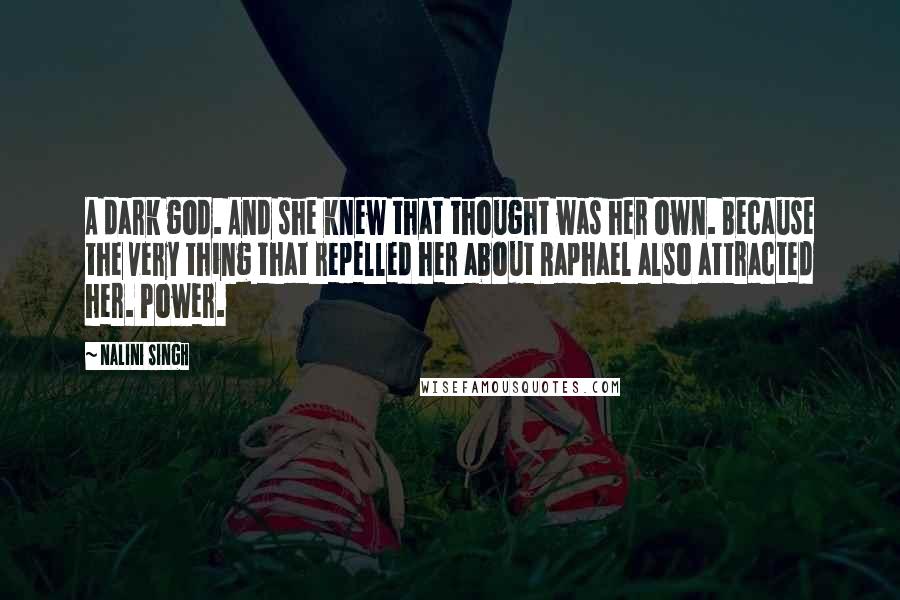 Nalini Singh Quotes: A dark god. And she knew that thought was her own. Because the very thing that repelled her about Raphael also attracted her. Power.