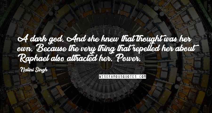Nalini Singh Quotes: A dark god. And she knew that thought was her own. Because the very thing that repelled her about Raphael also attracted her. Power.