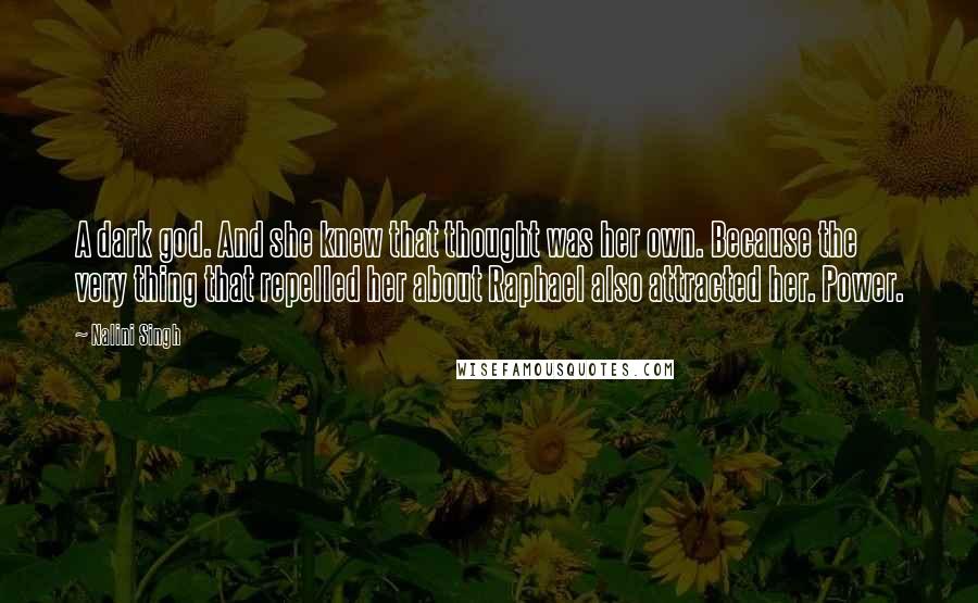 Nalini Singh Quotes: A dark god. And she knew that thought was her own. Because the very thing that repelled her about Raphael also attracted her. Power.