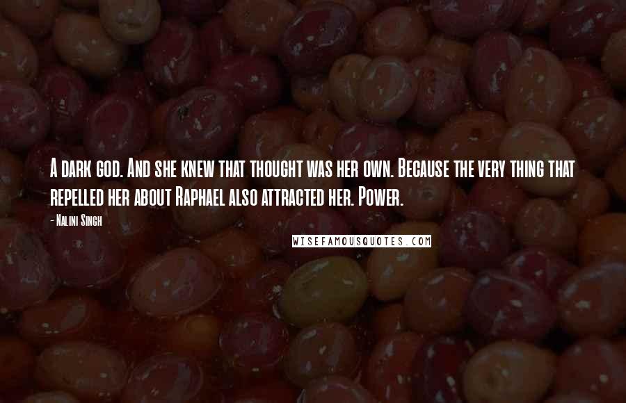 Nalini Singh Quotes: A dark god. And she knew that thought was her own. Because the very thing that repelled her about Raphael also attracted her. Power.