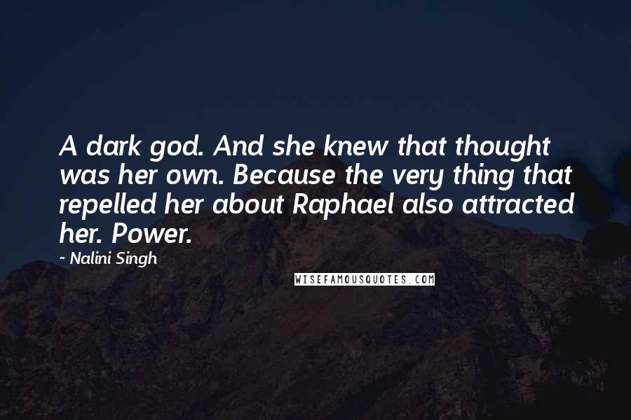 Nalini Singh Quotes: A dark god. And she knew that thought was her own. Because the very thing that repelled her about Raphael also attracted her. Power.