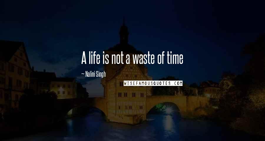 Nalini Singh Quotes: A life is not a waste of time