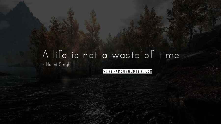 Nalini Singh Quotes: A life is not a waste of time