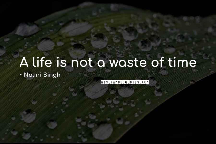 Nalini Singh Quotes: A life is not a waste of time