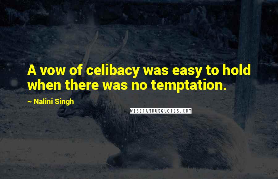 Nalini Singh Quotes: A vow of celibacy was easy to hold when there was no temptation.