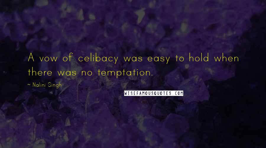 Nalini Singh Quotes: A vow of celibacy was easy to hold when there was no temptation.