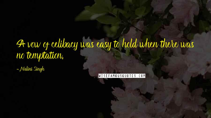 Nalini Singh Quotes: A vow of celibacy was easy to hold when there was no temptation.