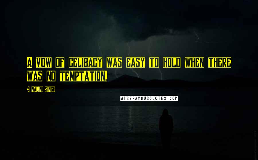 Nalini Singh Quotes: A vow of celibacy was easy to hold when there was no temptation.