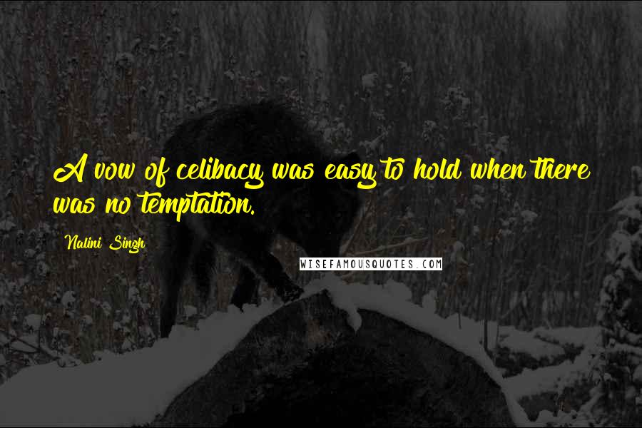 Nalini Singh Quotes: A vow of celibacy was easy to hold when there was no temptation.