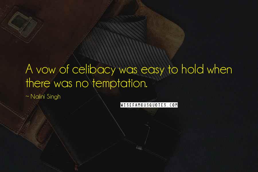 Nalini Singh Quotes: A vow of celibacy was easy to hold when there was no temptation.