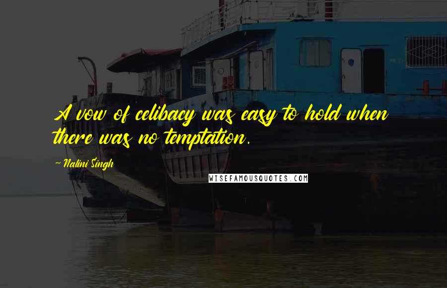 Nalini Singh Quotes: A vow of celibacy was easy to hold when there was no temptation.