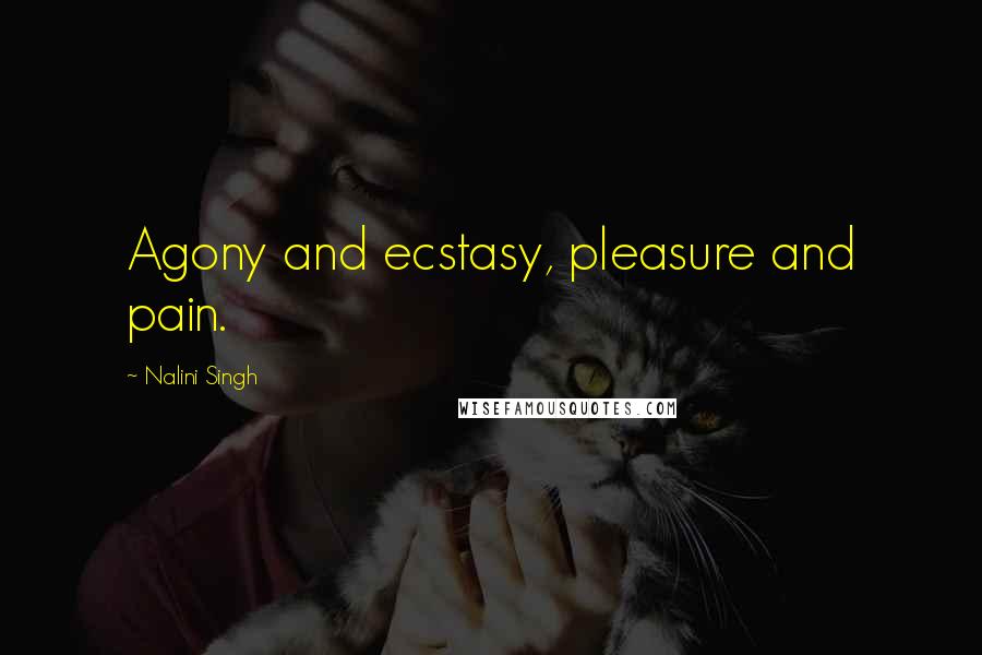 Nalini Singh Quotes: Agony and ecstasy, pleasure and pain.