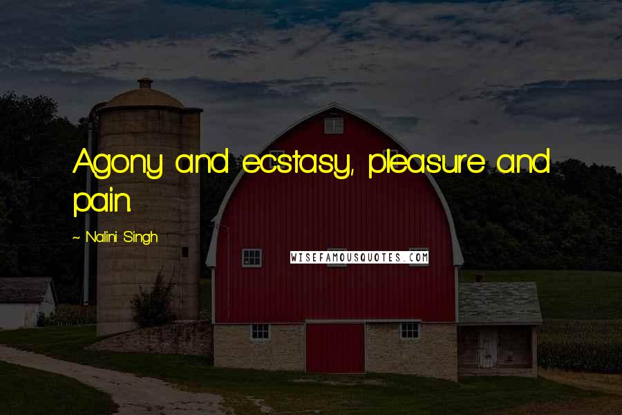 Nalini Singh Quotes: Agony and ecstasy, pleasure and pain.