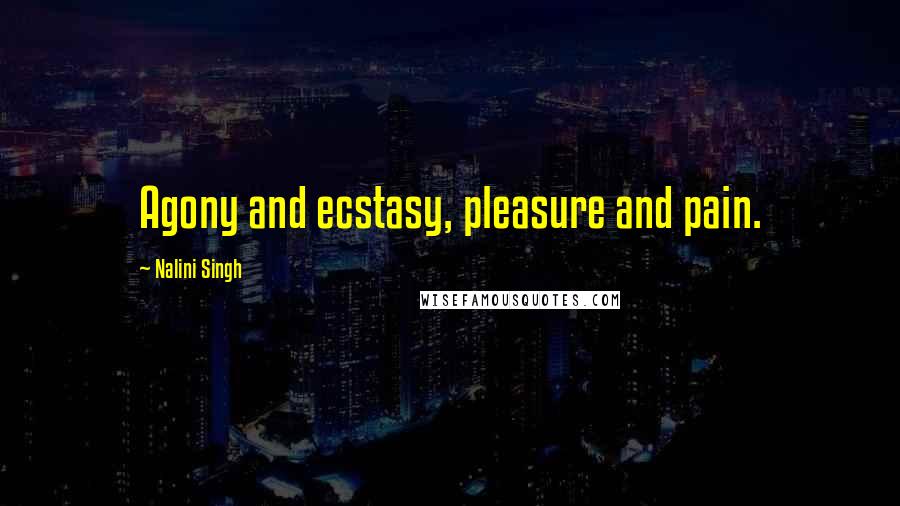 Nalini Singh Quotes: Agony and ecstasy, pleasure and pain.