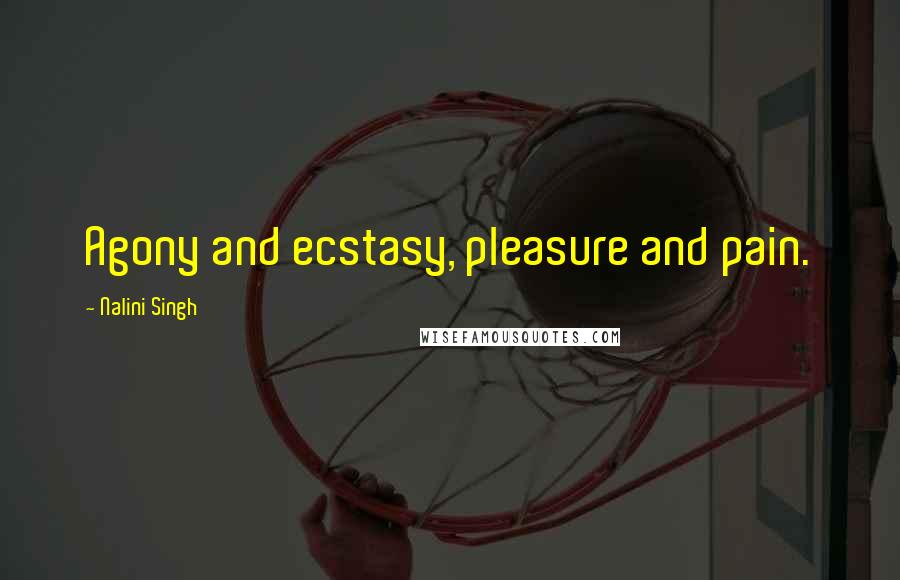 Nalini Singh Quotes: Agony and ecstasy, pleasure and pain.