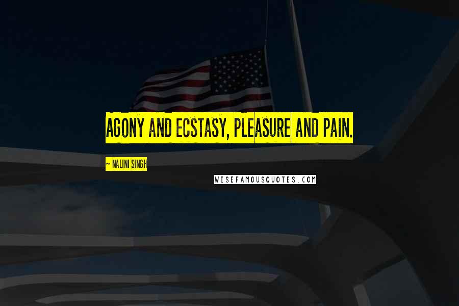 Nalini Singh Quotes: Agony and ecstasy, pleasure and pain.
