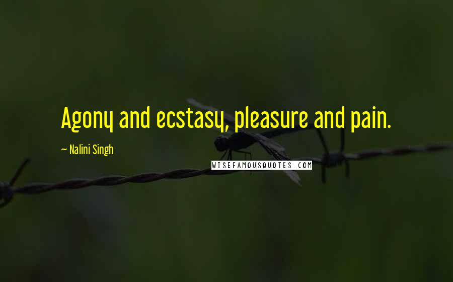 Nalini Singh Quotes: Agony and ecstasy, pleasure and pain.