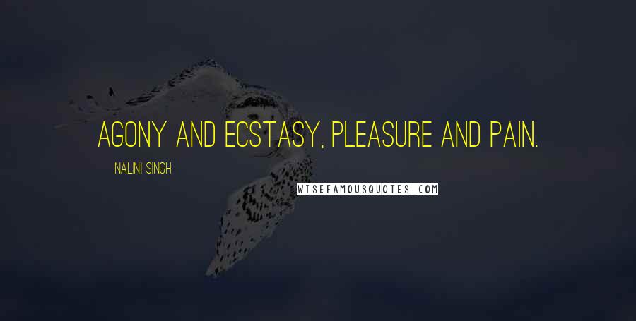 Nalini Singh Quotes: Agony and ecstasy, pleasure and pain.
