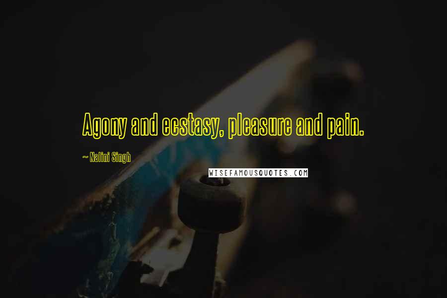 Nalini Singh Quotes: Agony and ecstasy, pleasure and pain.