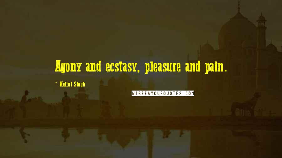 Nalini Singh Quotes: Agony and ecstasy, pleasure and pain.