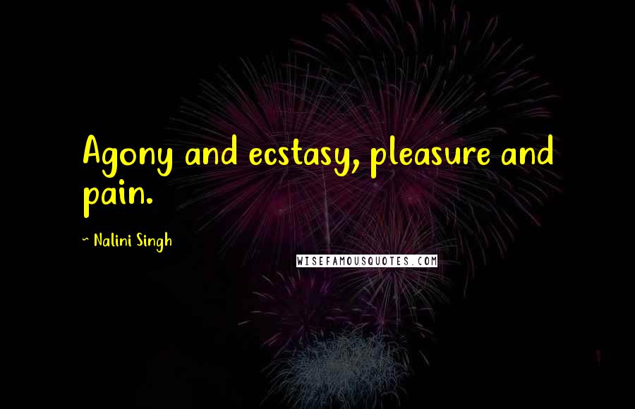 Nalini Singh Quotes: Agony and ecstasy, pleasure and pain.