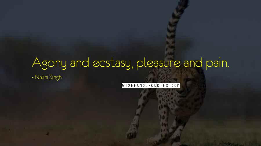 Nalini Singh Quotes: Agony and ecstasy, pleasure and pain.