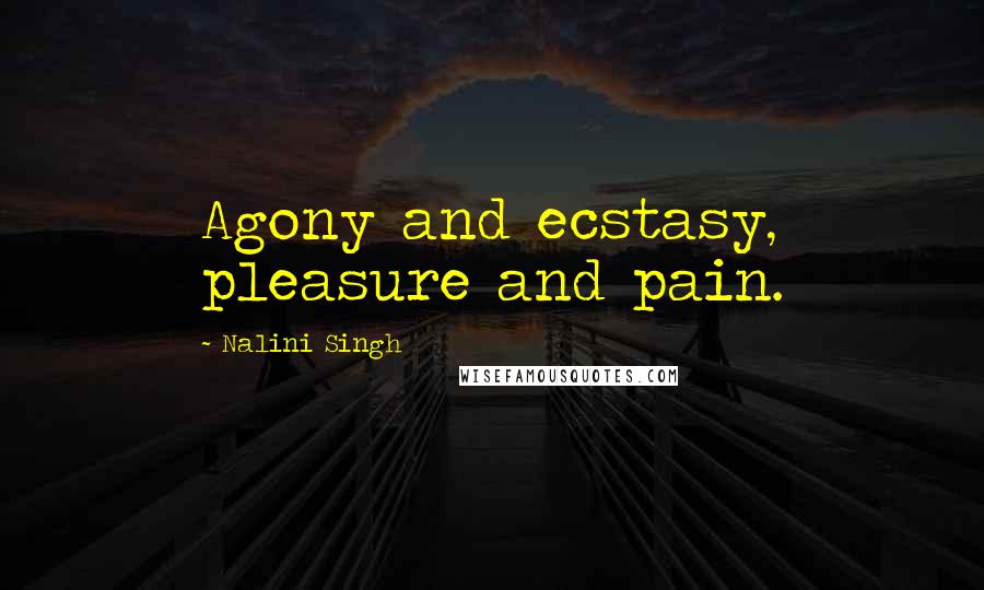Nalini Singh Quotes: Agony and ecstasy, pleasure and pain.