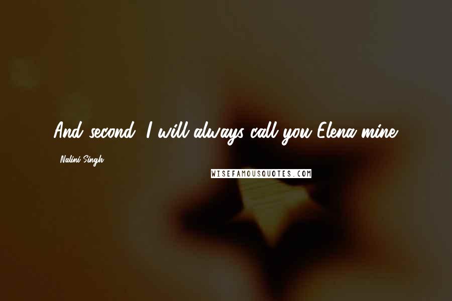 Nalini Singh Quotes: And second, I will always call you Elena-mine.