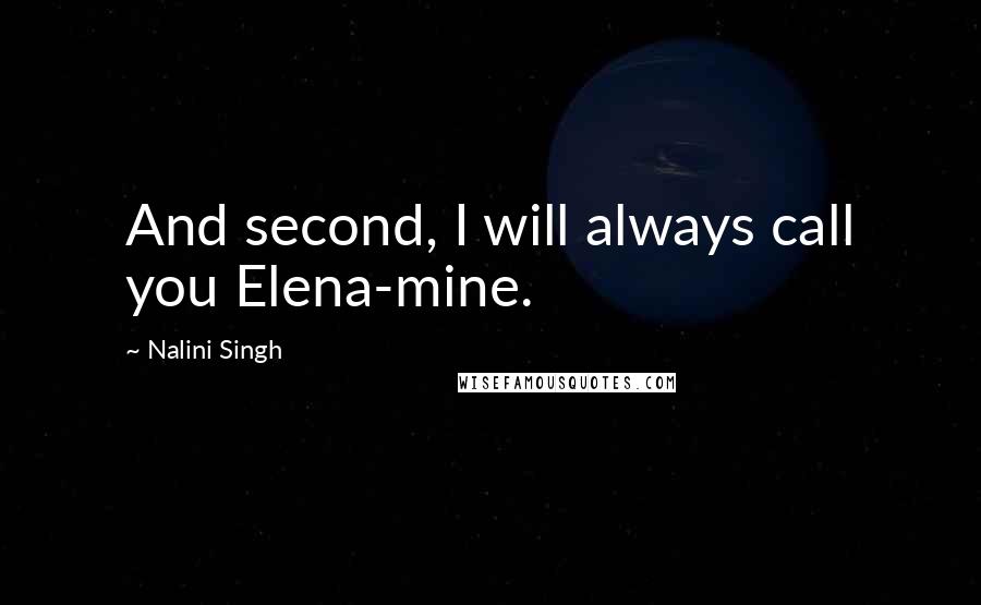 Nalini Singh Quotes: And second, I will always call you Elena-mine.