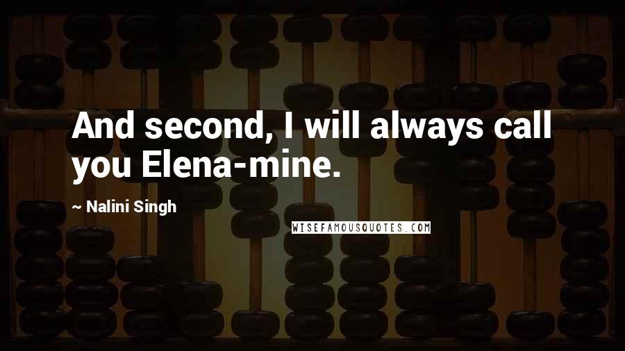 Nalini Singh Quotes: And second, I will always call you Elena-mine.