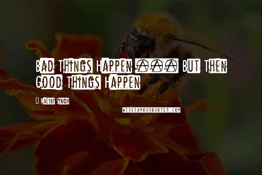 Nalini Singh Quotes: Bad Things Happen ... But Then Good Things Happen
