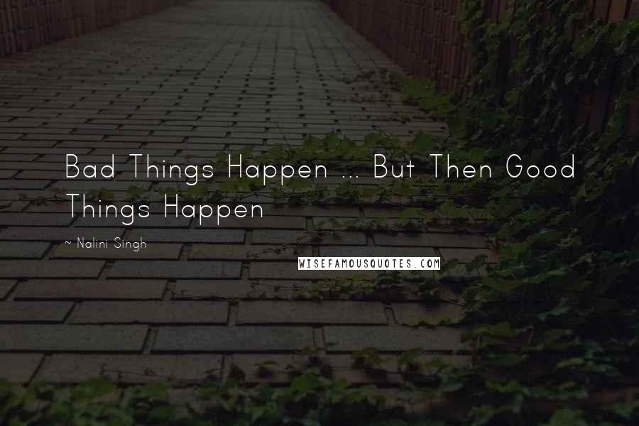 Nalini Singh Quotes: Bad Things Happen ... But Then Good Things Happen