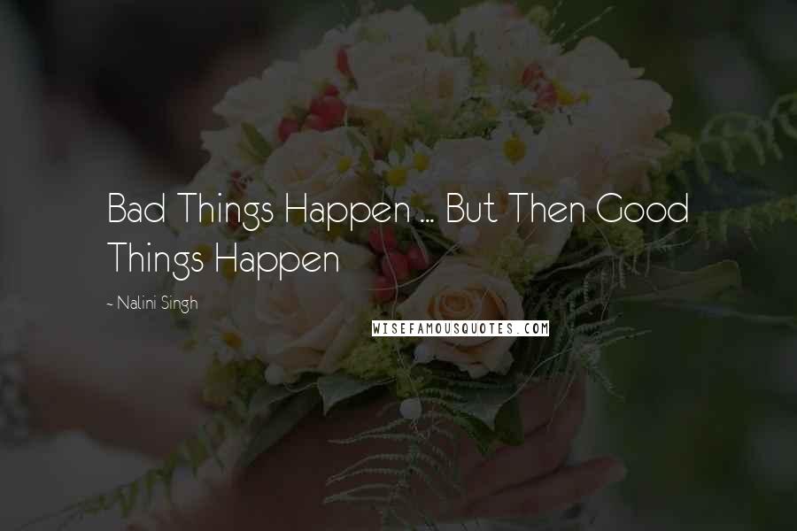 Nalini Singh Quotes: Bad Things Happen ... But Then Good Things Happen