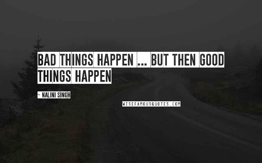 Nalini Singh Quotes: Bad Things Happen ... But Then Good Things Happen