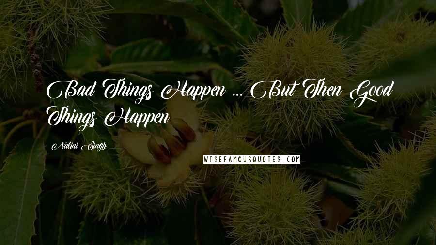 Nalini Singh Quotes: Bad Things Happen ... But Then Good Things Happen