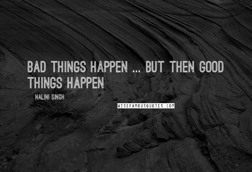Nalini Singh Quotes: Bad Things Happen ... But Then Good Things Happen