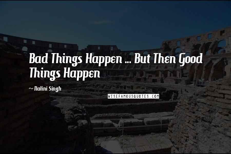 Nalini Singh Quotes: Bad Things Happen ... But Then Good Things Happen