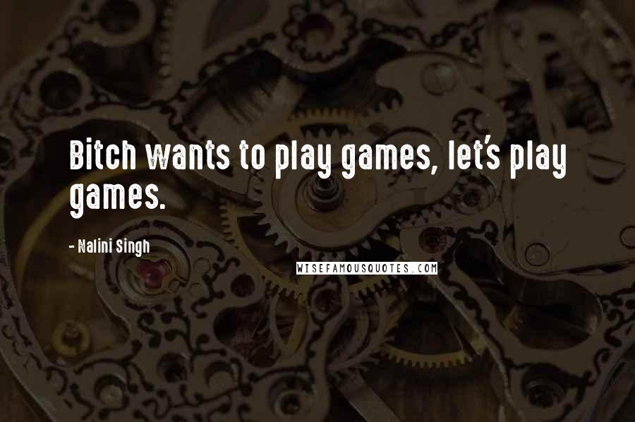 Nalini Singh Quotes: Bitch wants to play games, let's play games.