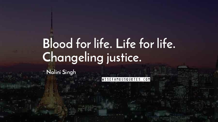 Nalini Singh Quotes: Blood for life. Life for life. Changeling justice.