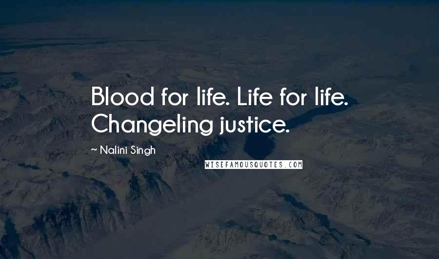 Nalini Singh Quotes: Blood for life. Life for life. Changeling justice.