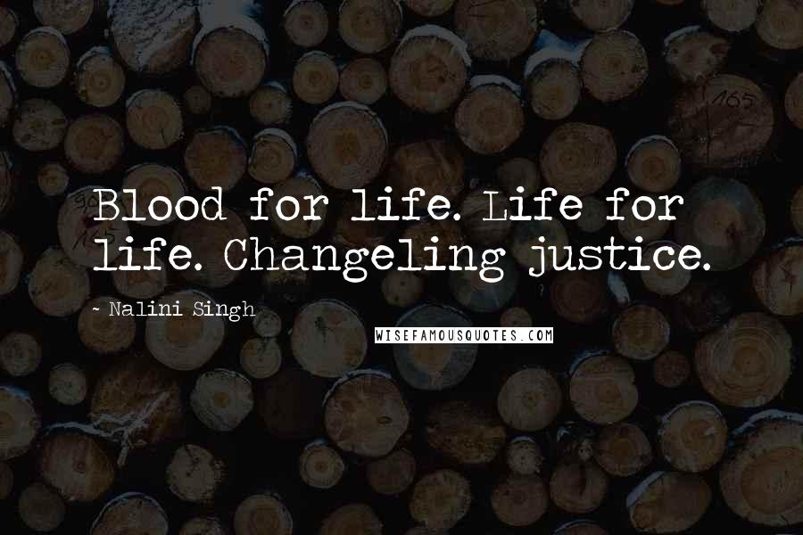 Nalini Singh Quotes: Blood for life. Life for life. Changeling justice.
