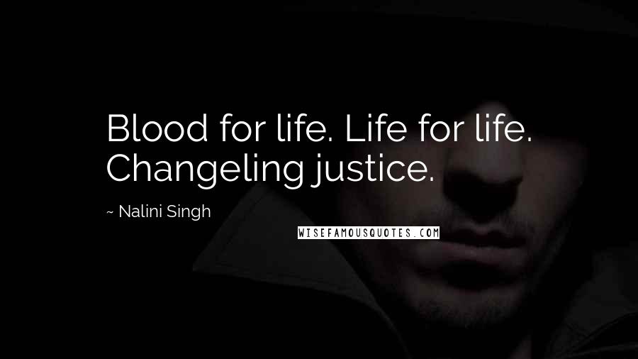 Nalini Singh Quotes: Blood for life. Life for life. Changeling justice.