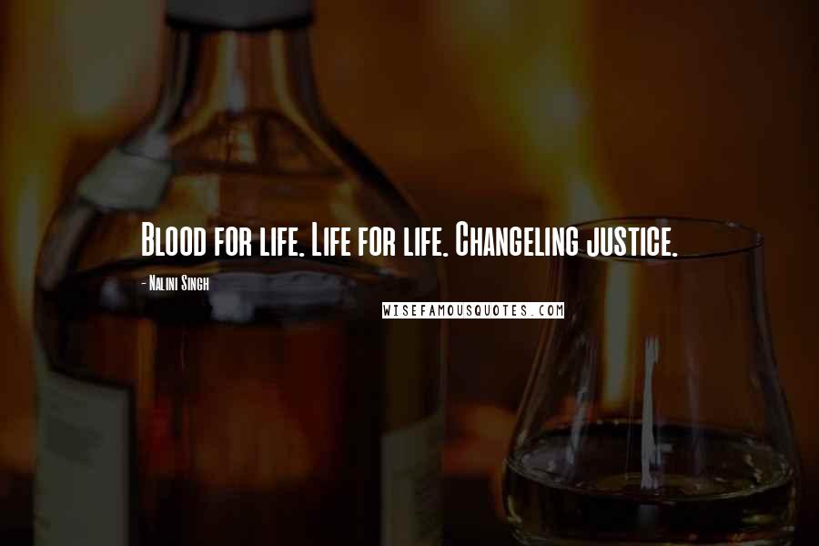Nalini Singh Quotes: Blood for life. Life for life. Changeling justice.