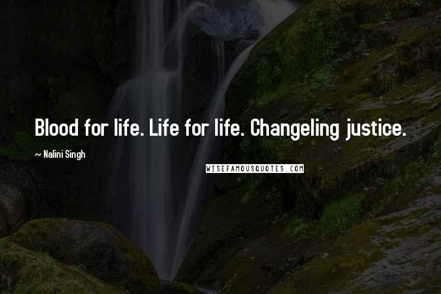 Nalini Singh Quotes: Blood for life. Life for life. Changeling justice.