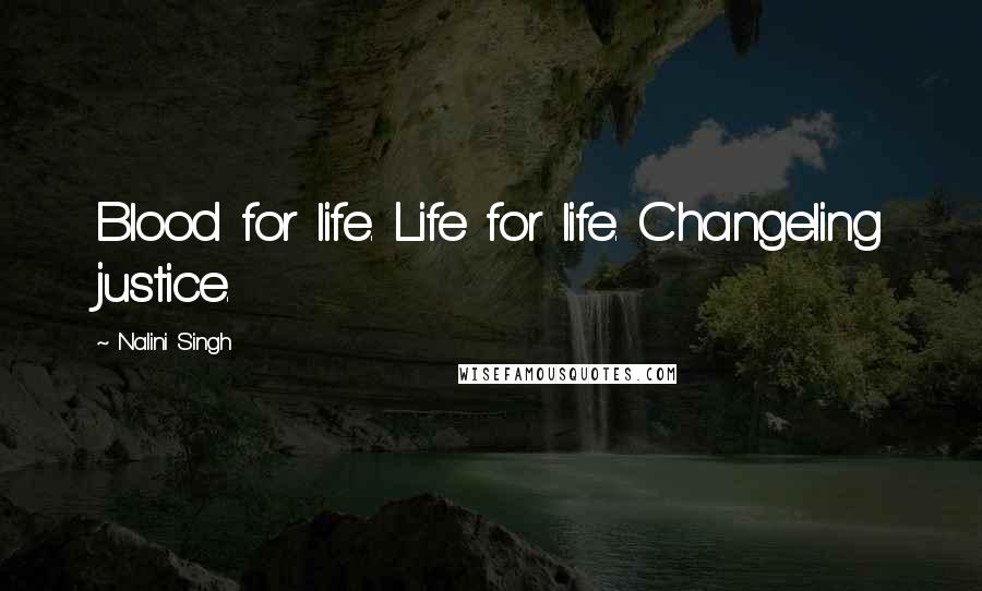 Nalini Singh Quotes: Blood for life. Life for life. Changeling justice.