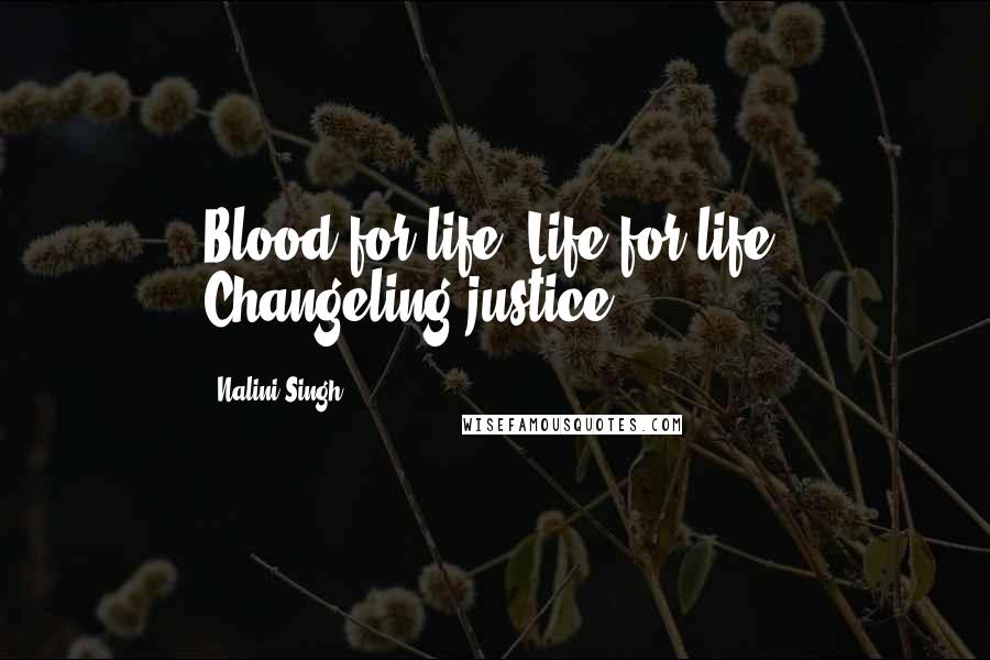 Nalini Singh Quotes: Blood for life. Life for life. Changeling justice.