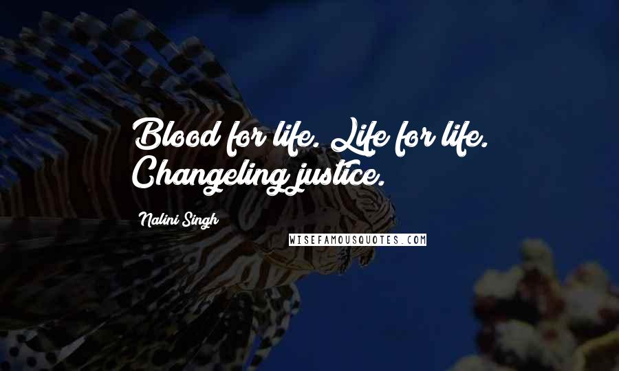 Nalini Singh Quotes: Blood for life. Life for life. Changeling justice.