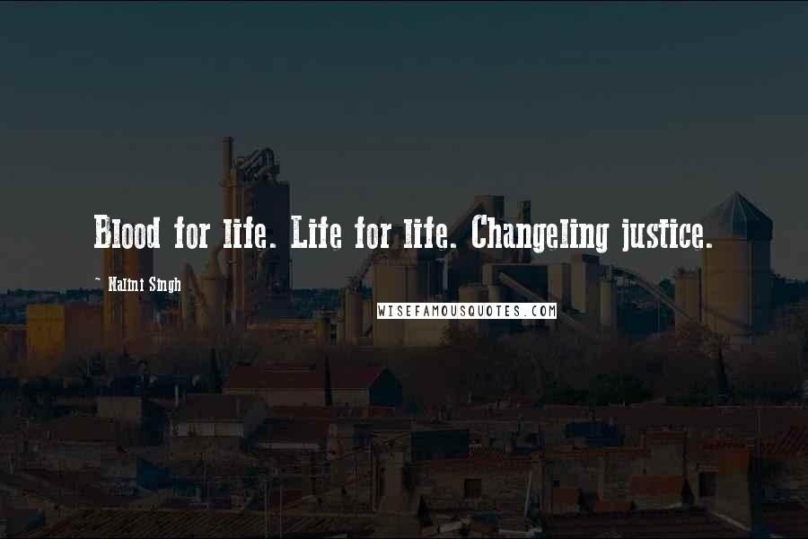 Nalini Singh Quotes: Blood for life. Life for life. Changeling justice.