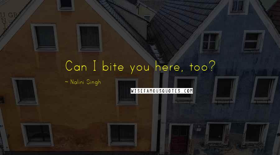 Nalini Singh Quotes: Can I bite you here, too?